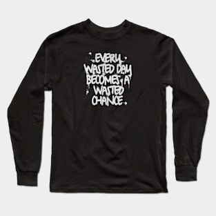 Every wasted day becomes a wasted chance (White letter) Long Sleeve T-Shirt